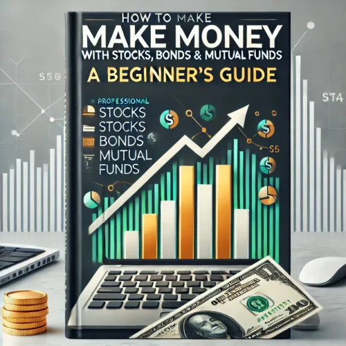 How to make Money with Stocks, Bonds & Mutual Funds A Beginner’s Guide